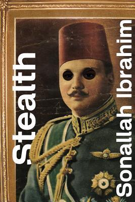 Stealth by Sonallah Ibrahim Translated by Hosam Aboul-Ela